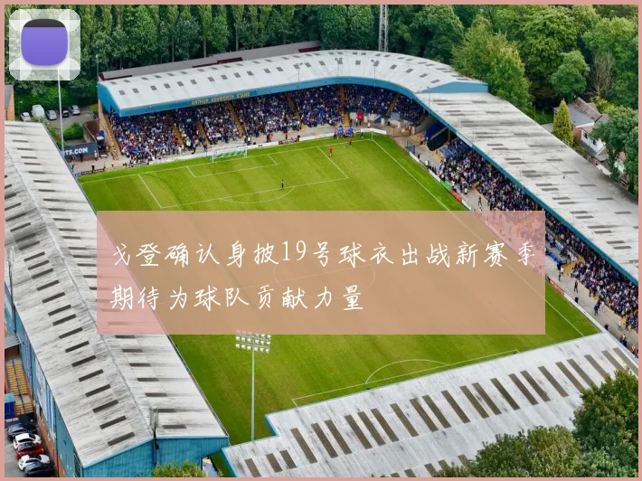 戈登确认身披19号球衣出战新赛季期待为球队贡献力量